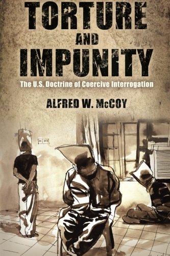 Torture And Impunity The Us Doctrine Of Coercive Interrogation 1st Edition Alfred W Mccoy