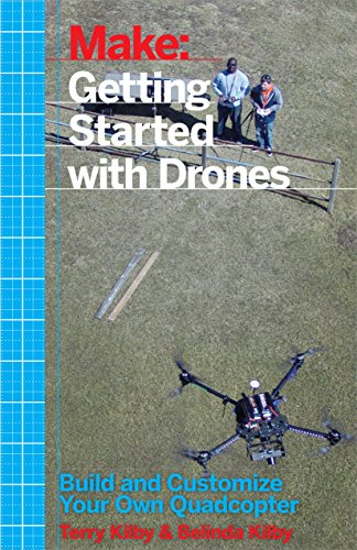Make Getting Started With Drones Build And Customize Your Own Quadcopter 1st Edition Terry Kilby