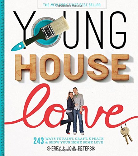 Young House Love 243 Ways To Paint Craft Update Show Your Home Some Love 1st Edition Sherry Petersik