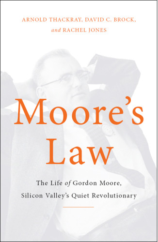 Moores Law The Life Of Gordon Moore Silicon Valleys Quiet Revolutionary Arnold Thackray