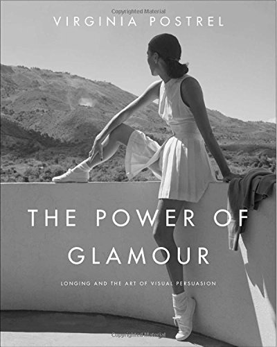 The Power Of Glamour Longing And The Art Of Visual Persuasion 1062013 Virginia Postrel