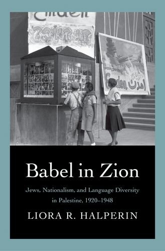 Babel In Zion Jews Nationalism And Language Diversity In Palestine 19201948 Liora R Halperin