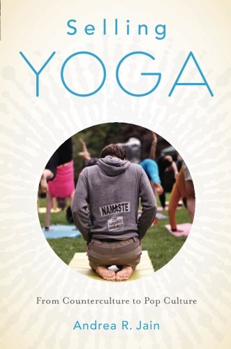 Selling Yoga From Counterculture To Pop Culture 1st Edition Andrea Jain