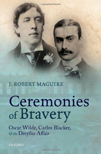 Ceremonies Of Bravery Oscar Wilde Carlos Blacker And The Dreyfus Affair 1st Edition J Robert Maguire