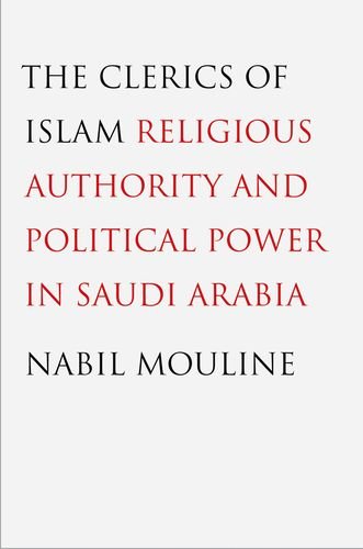 The Clerics Of Islam Religious Authority And Political Power In Saudi Arabia Nabil Mouline