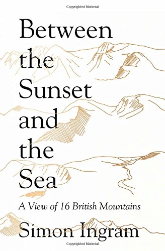 Between The Sunset And The Sea A View Of 16 British Mountains Simon Ingram