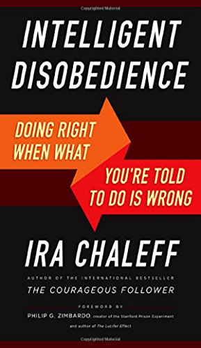 Intelligent Disobedience Doing Right When What Youre Told To Do Is Wrong 1st Edition Ira Chaleff