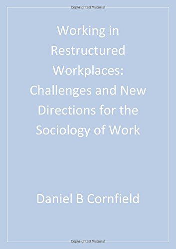 Working In Restructured Workplaces Challenges And New Directions For The Sociology Of Work 1st Edition Daniel B Cornfield