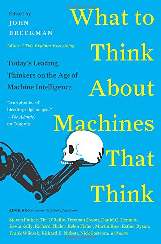 What To Think About Machines That Think Todays Leading Thinkers On The Age Of Machine Intelligence John Brockman