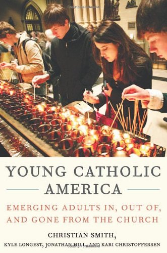 Young Catholic America Emerging Adults In Out Of And Gone From The Church 1st Edition Christian Smith