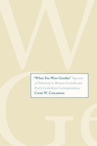 When You Were Gentiles Specters Of Ethnicity In Roman Corinth And Pauls Corinthian Correspondence 1st Edition Cavan W Concannon
