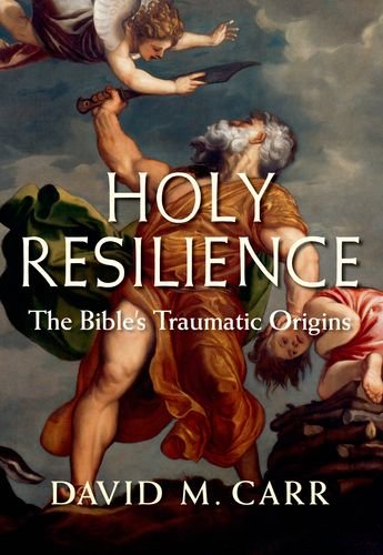Holy Resilience The Bibles Traumatic Origins First Edition David M Carr