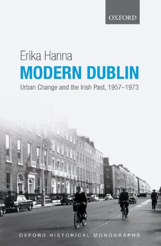 Modern Dublin Urban Change And The Irish Past 19571973 1st Edition Erika Hanna