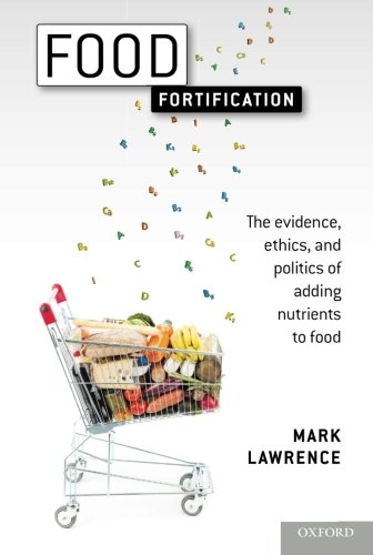 Food Fortification The Evidence Ethics And Politics Of Adding Nutrients To Food 1st Edition Mark Lawrence
