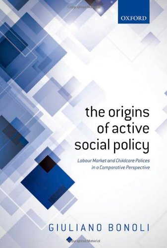 The Origins Of Active Social Policy Labour Market And Childcare Policies In A Comparative Perspective 1st Edition Giuliano Bonoli