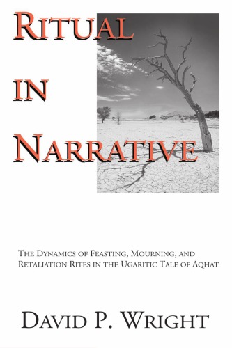 Ritual In Narrative The Dynamics Of Feasting Mourning And Retaliation Rites In The Ugaritic Tale Of Aqhat David P Wright