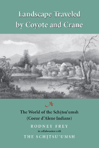 Landscape Traveled By Coyote And Crane The World Of The Schitsuumsh Coeur Dalene Indians First Edition Rodney Frey