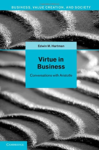Virtue In Business Conversations With Aristotle Professor Edwin M Hartman