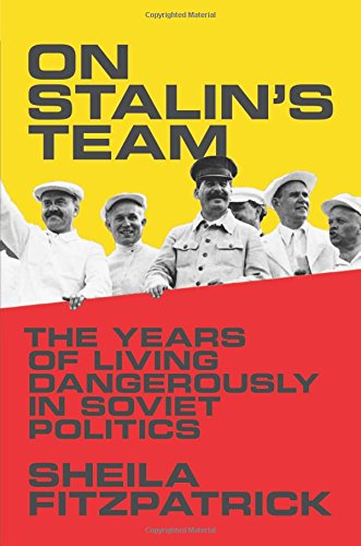 On Stalins Team The Years Of Living Dangerously In Soviet Politics Sheila Fitzpatrick
