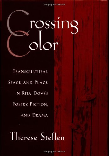 Crossing Color Transcultural Space And Place In Rita Doves Poetry Fiction And Drama 1st Edition Therese Steffen