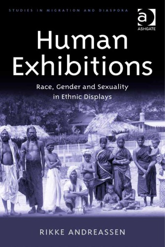 Human Exhibitions Race Gender And Sexuality In Ethnic Displays Rikke Andreassen