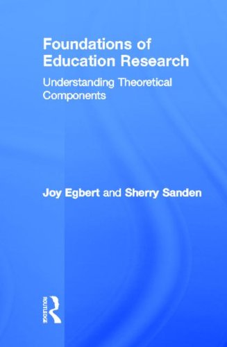 Foundations Of Education Research Understanding Theoretical Components Joy Egbert
