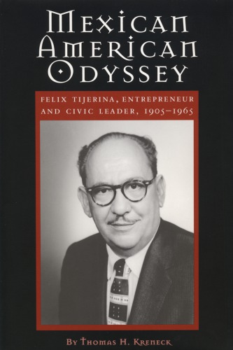 Mexican American Odyssey Felix Tijerina Entrepreneur And Civic Leader 19051965 1st Thomas H Kreneck