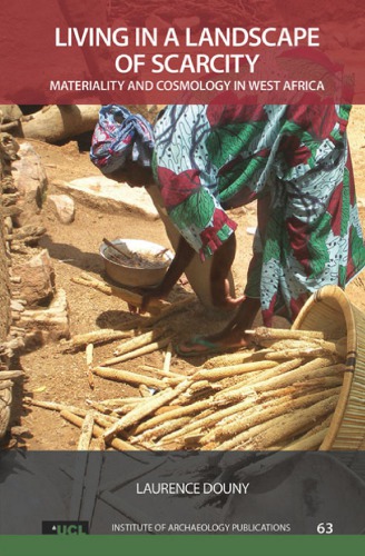 Living In A Landscape Of Scarcity Materiality And Cosmology In West Africa Laurence Douny