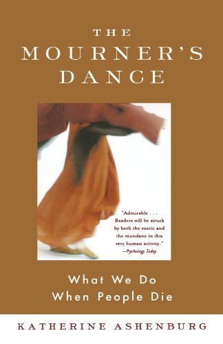 The Mourners Dance What We Do When People Die Katherine Ashenburg
