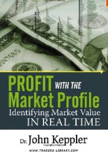 Profit With The Market Profile Identifying Market Value In Real Time 1 Edition December 21 2011 Dr John Keppler