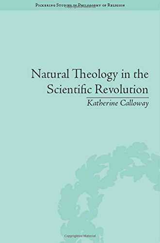 Natural Theology In The Scientific Revolution Gods Scientists Katherine Calloway