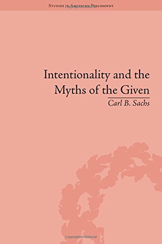 Intentionality And The Myths Of The Given Between Pragmatism And Phenomenology Carl B Sachs