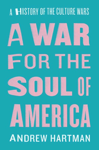 A War For The Soul Of America A History Of The Culture Wars Andrew Hartman