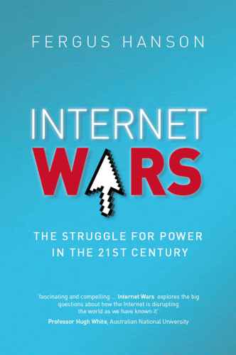 Internet Wars The Struggle For Power In The 21st Century 1st Fergus Hanson
