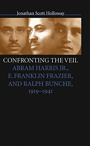Confronting The Veil Abram Harris Jr E Franklin Frazier And Ralph Bunche 19191941 Jonathan Scott Holloway