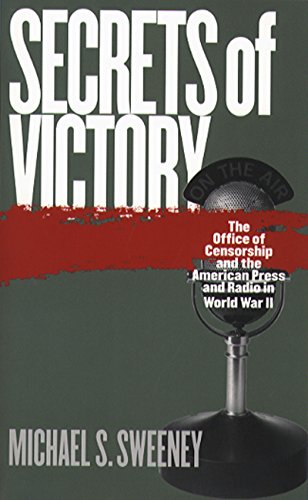 Secrets Of Victory The Office Of Censorship And The American Press And Radio In World War Ii 1st Edition Michael S Sweeney