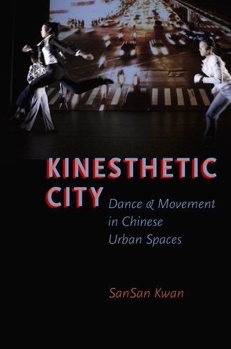Kinesthetic City Dance And Movement In Chinese Urban Spaces 1st Edition Sansan Kwan