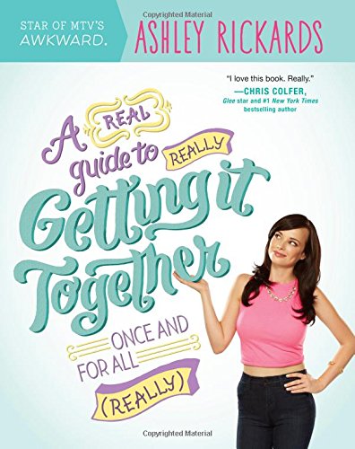 A Real Guide To Really Getting It Together Once And For All Ashley Rickards