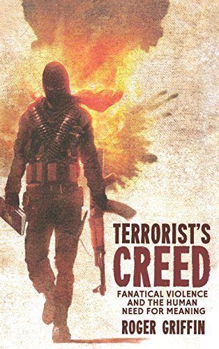 Terrorists Creed Fanatical Violence And The Human Need For Meaning Roger Griffin