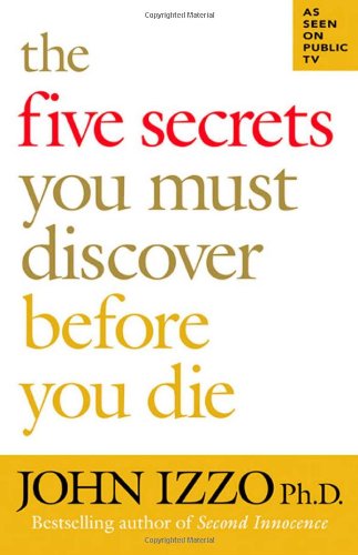 The Five Secrets You Must Discover Before You Die 1st Edition John Izzo