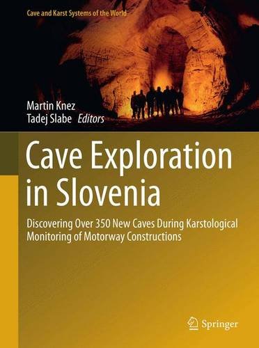 Cave Exploration In Slovenia Discovering Over 350 New Caves During Motorway Construction On Classical Karst 1st Ed 2016 Martin Knez