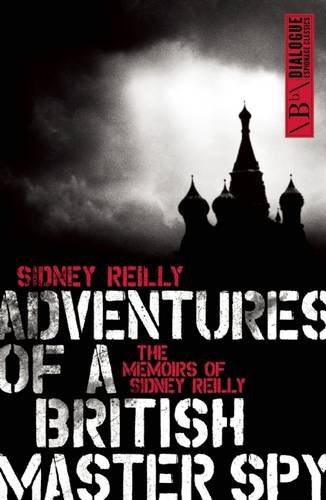 Adventures Of A British Master Spy The Memoirs Of Sydney Reilly Sidney Reilly