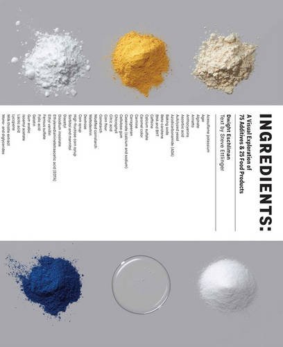 Ingredients A Visual Exploration Of 75 Additives 25 Food Products 1st Edition Dwight Eschliman