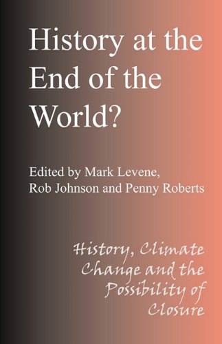 History At The End Of The World History Climate Change And The Possibility Of Closure Mark Levene