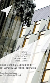 Understanding Geographies Of Polarization And Peripheralization Perspectives From Central And Eastern Europe And Beyond Thilo Lang