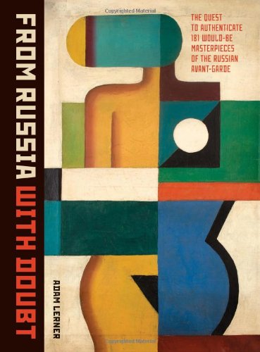 From Russia With Doubt The Quest To Authenticate 181 Wouldbe Masterpieces Of The Russian Avantgarde Adam Lerner