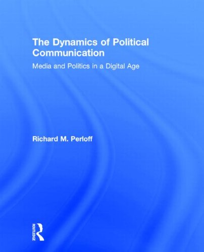 The Dynamics Of Political Communication Media And Politics In A Digital Age 1st Edition Richard M Perloff