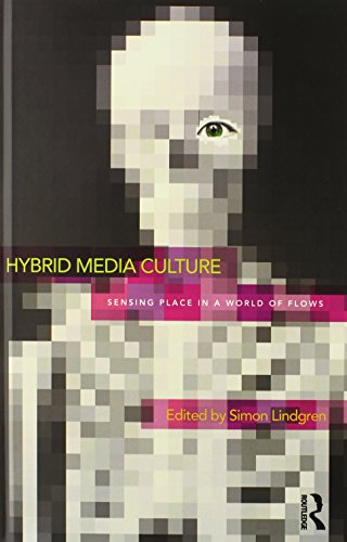 Hybrid Media Culture Sensing Place In A World Of Flows 1st Edition Simon Lindgren