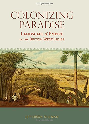 Colonizing Paradise Landscape And Empire In The British West Indies 1st Edition Jefferson Dillman Phd