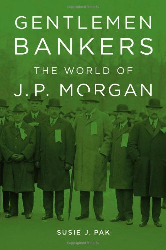 Gentlemen Bankers The World Of J P Morgan Susie J Pak